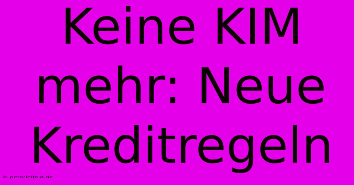 Keine KIM Mehr: Neue Kreditregeln