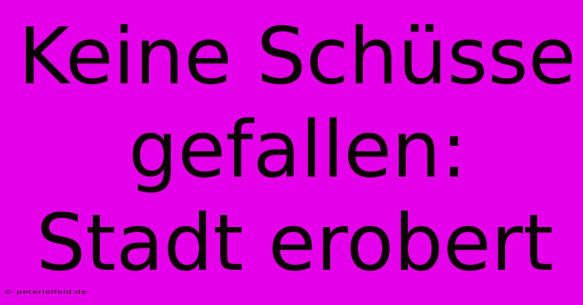 Keine Schüsse Gefallen: Stadt Erobert