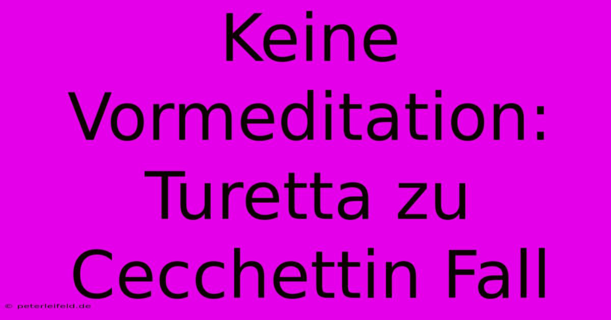 Keine Vormeditation: Turetta Zu Cecchettin Fall