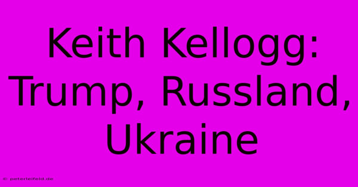 Keith Kellogg:  Trump, Russland, Ukraine