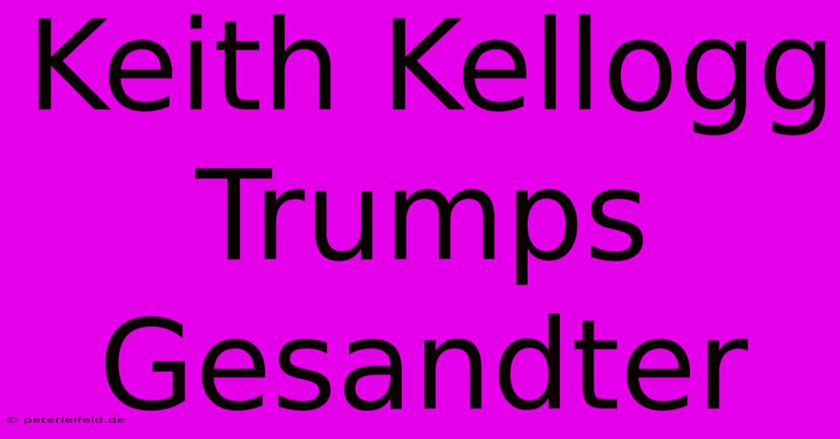 Keith Kellogg Trumps Gesandter