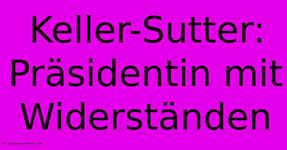 Keller-Sutter: Präsidentin Mit Widerständen