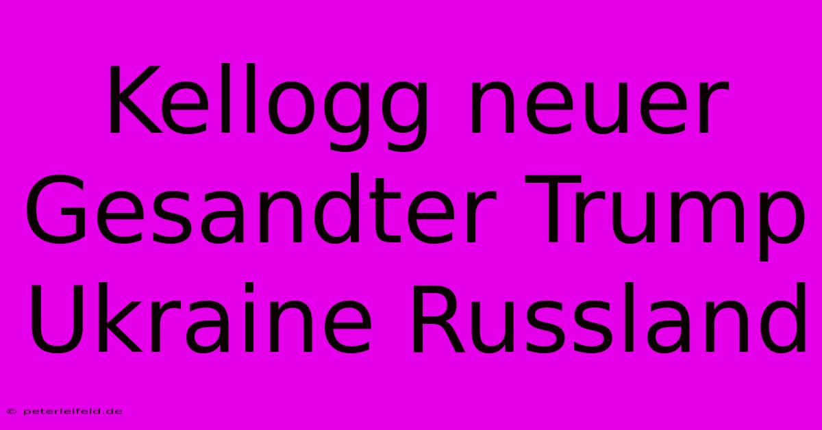 Kellogg Neuer Gesandter Trump Ukraine Russland