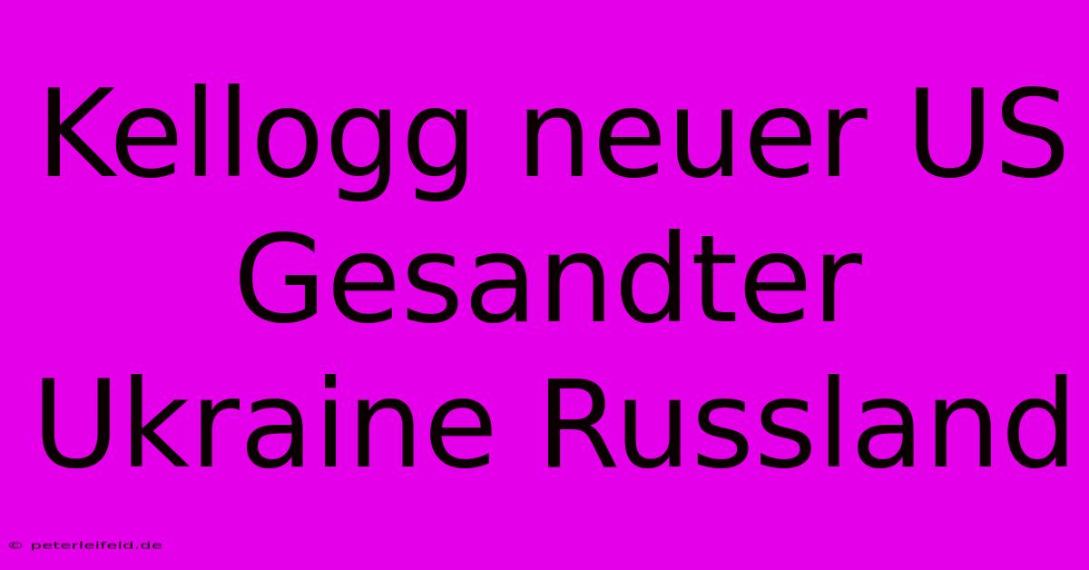 Kellogg Neuer US Gesandter Ukraine Russland