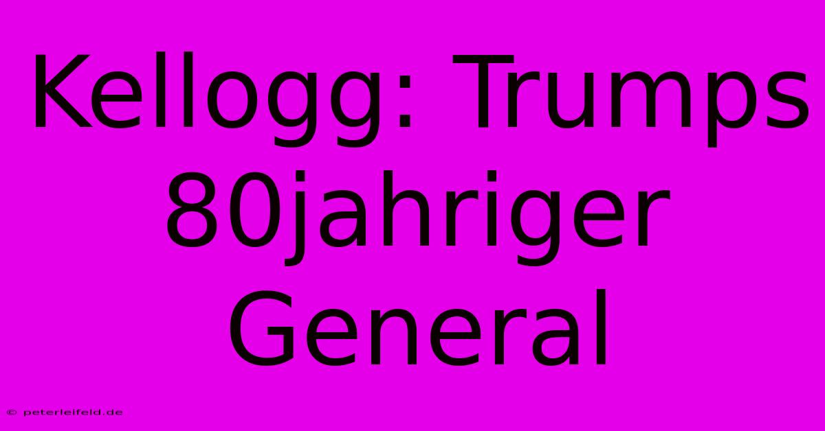 Kellogg: Trumps 80jahriger General