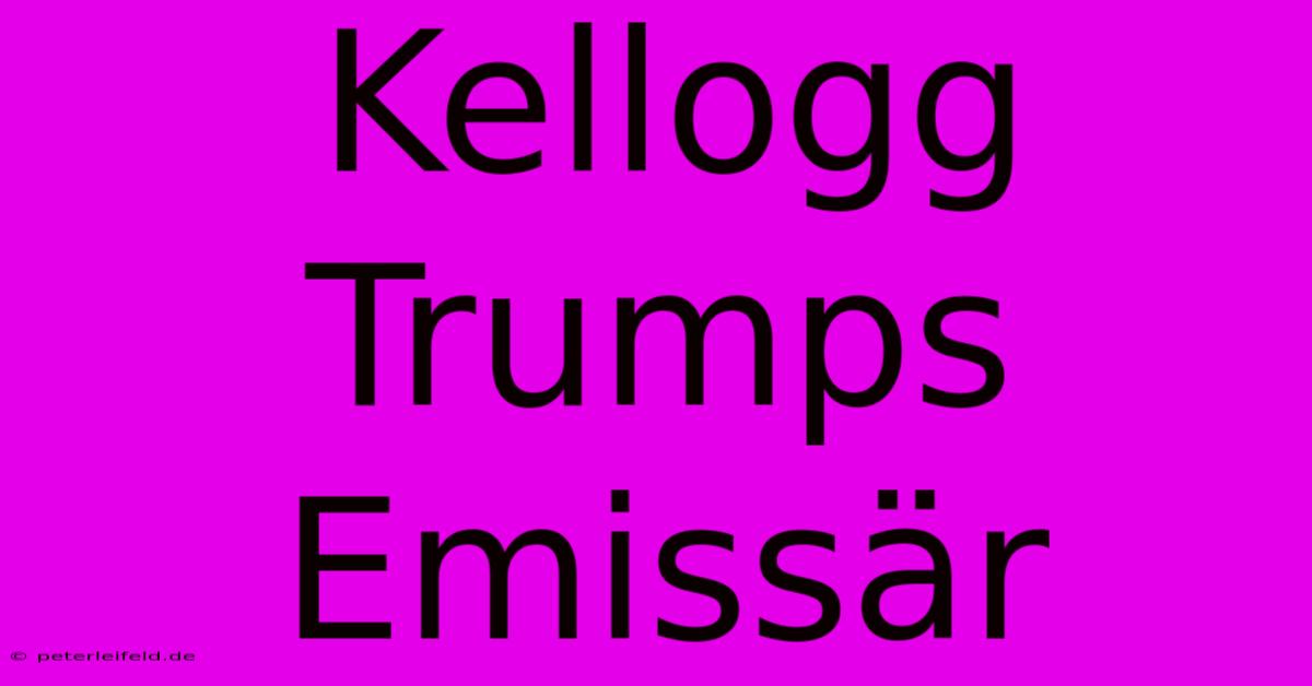 Kellogg Trumps Emissär