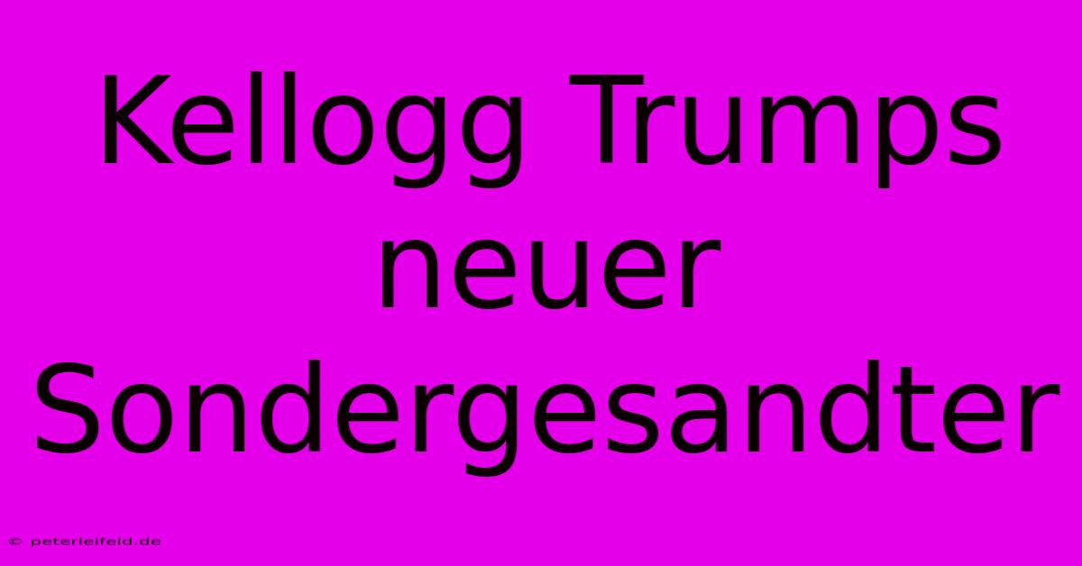 Kellogg Trumps Neuer Sondergesandter