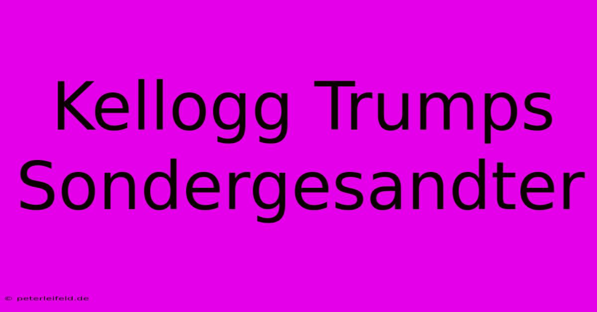 Kellogg Trumps Sondergesandter