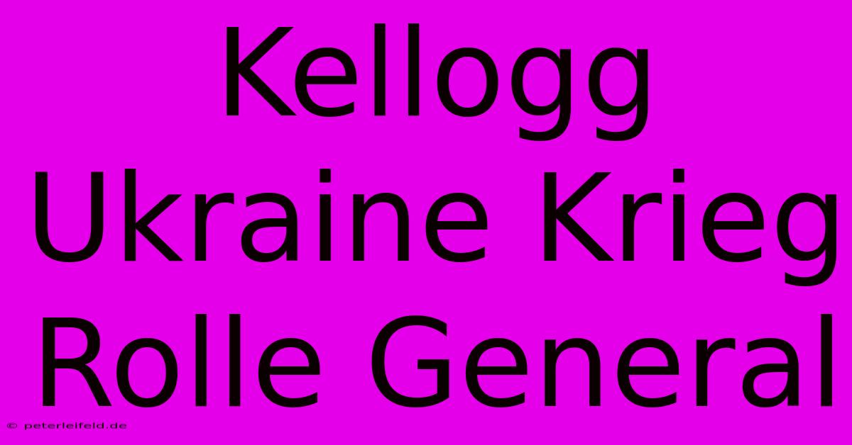 Kellogg Ukraine Krieg Rolle General