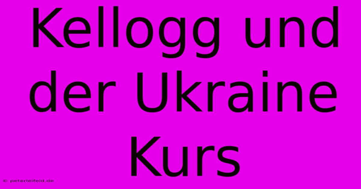 Kellogg Und Der Ukraine Kurs