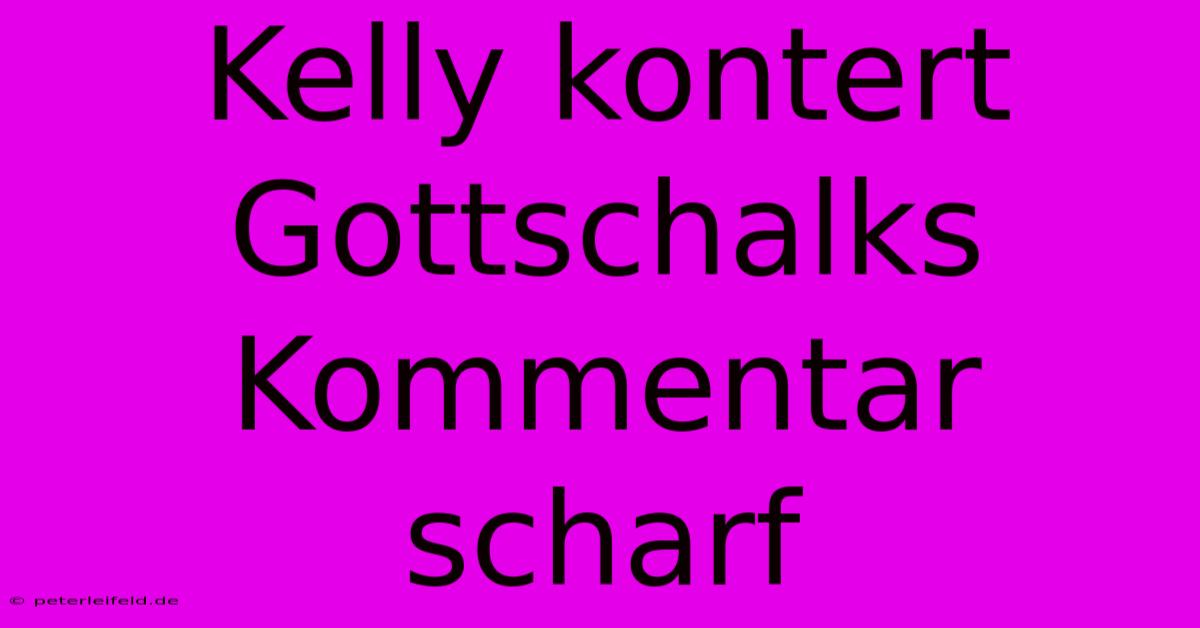 Kelly Kontert Gottschalks Kommentar Scharf