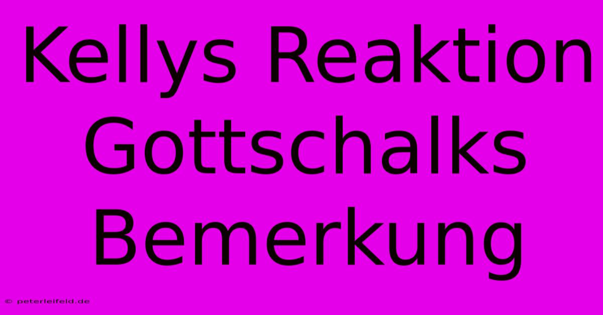 Kellys Reaktion Gottschalks Bemerkung