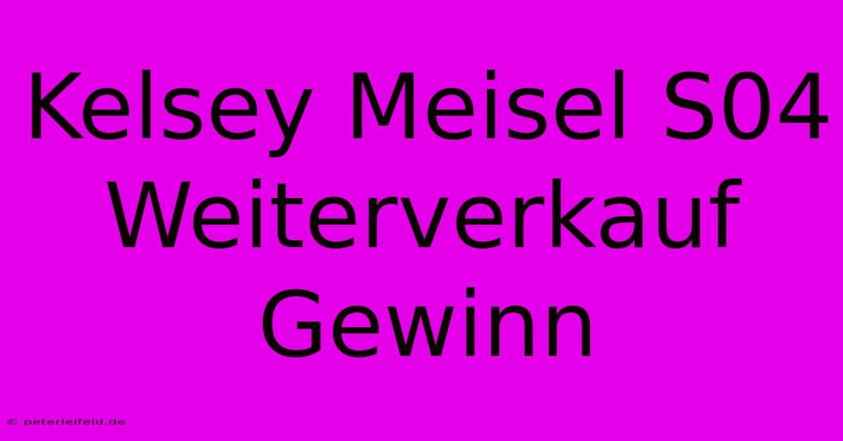 Kelsey Meisel S04 Weiterverkauf Gewinn