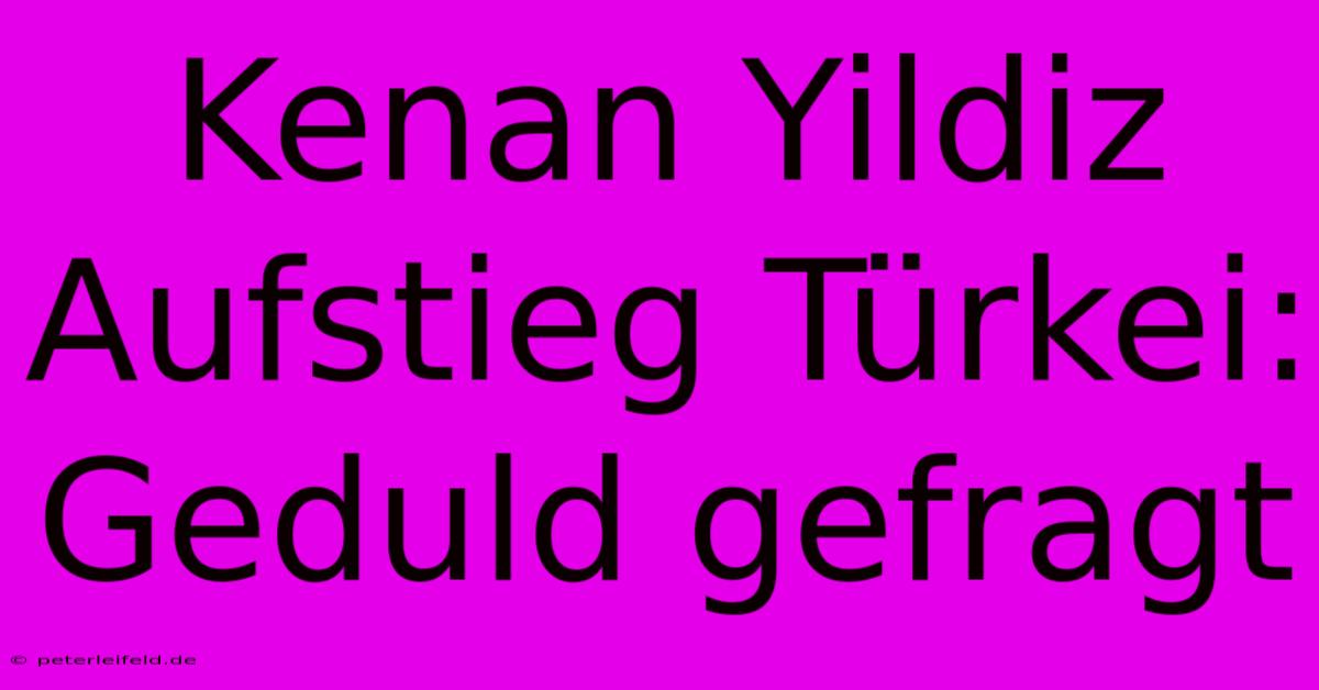 Kenan Yildiz Aufstieg Türkei: Geduld Gefragt