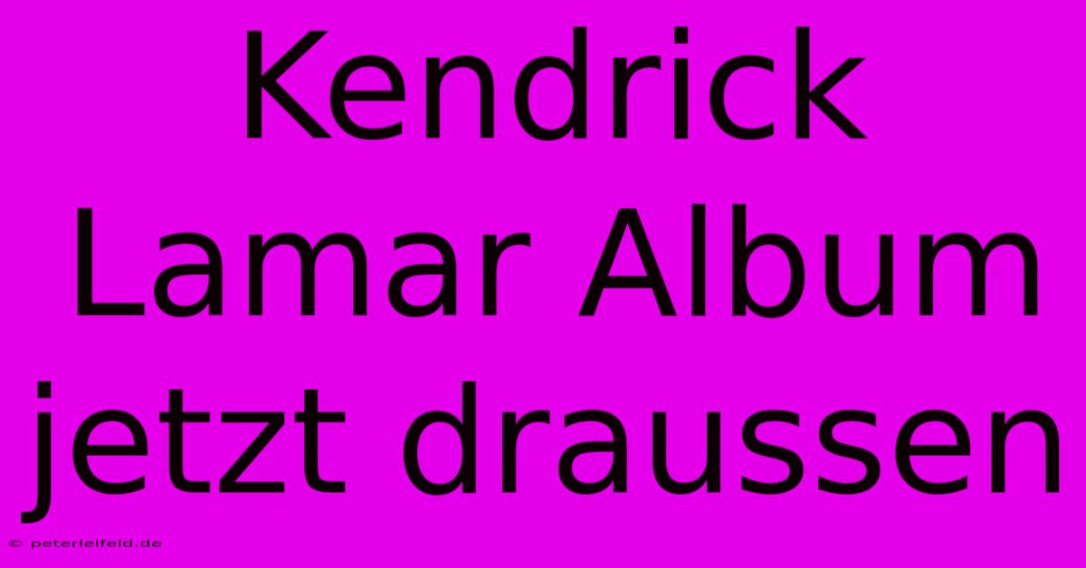 Kendrick Lamar Album Jetzt Draussen