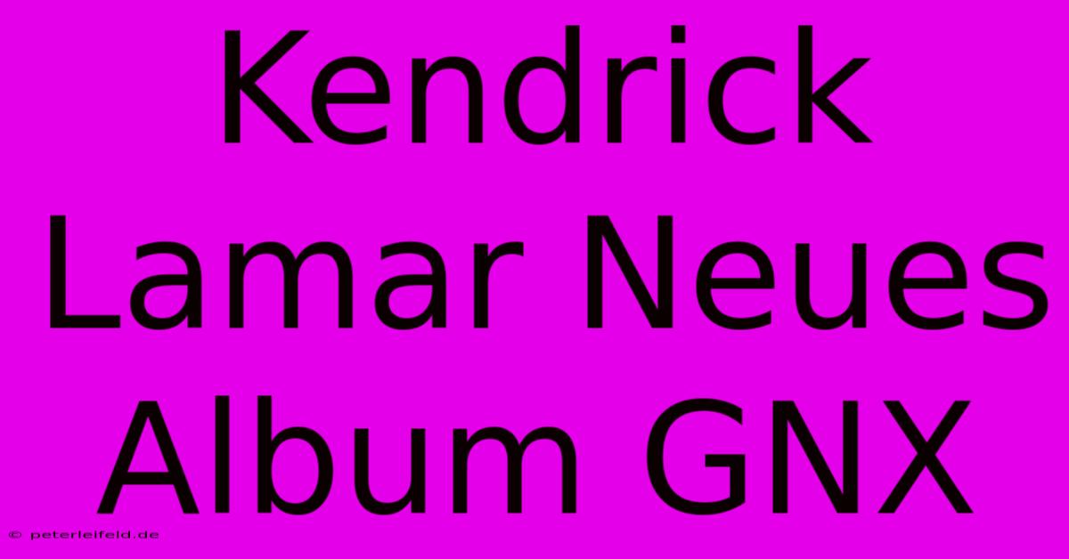 Kendrick Lamar Neues Album GNX