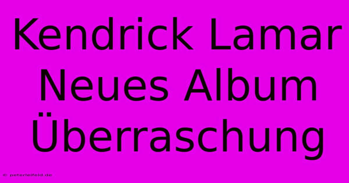 Kendrick Lamar Neues Album Überraschung