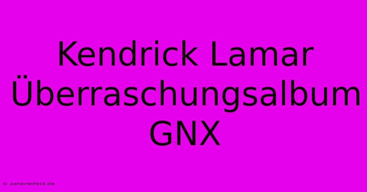 Kendrick Lamar Überraschungsalbum GNX