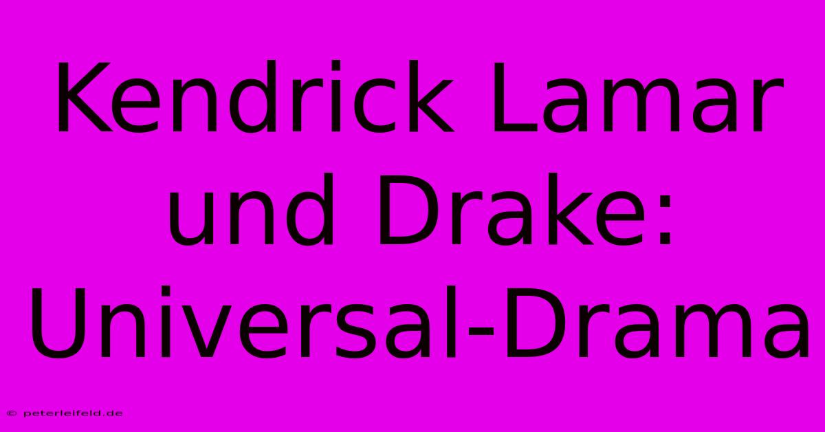 Kendrick Lamar Und Drake: Universal-Drama