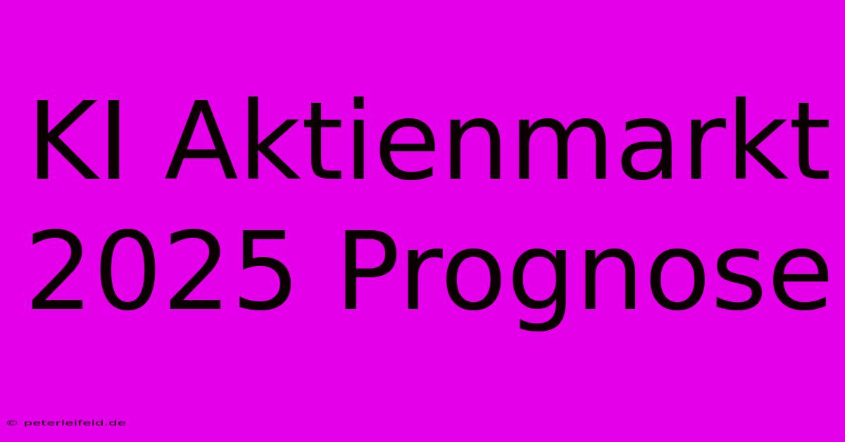 KI Aktienmarkt 2025 Prognose