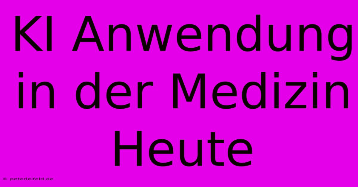 KI Anwendung In Der Medizin Heute