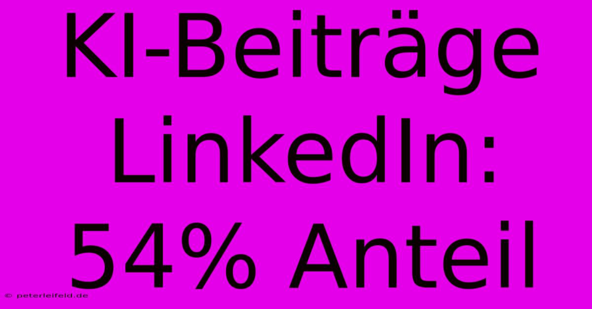 KI-Beiträge LinkedIn: 54% Anteil