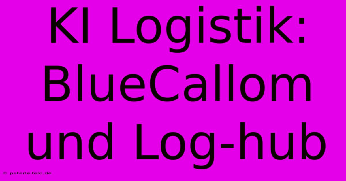 KI Logistik: BlueCallom Und Log-hub