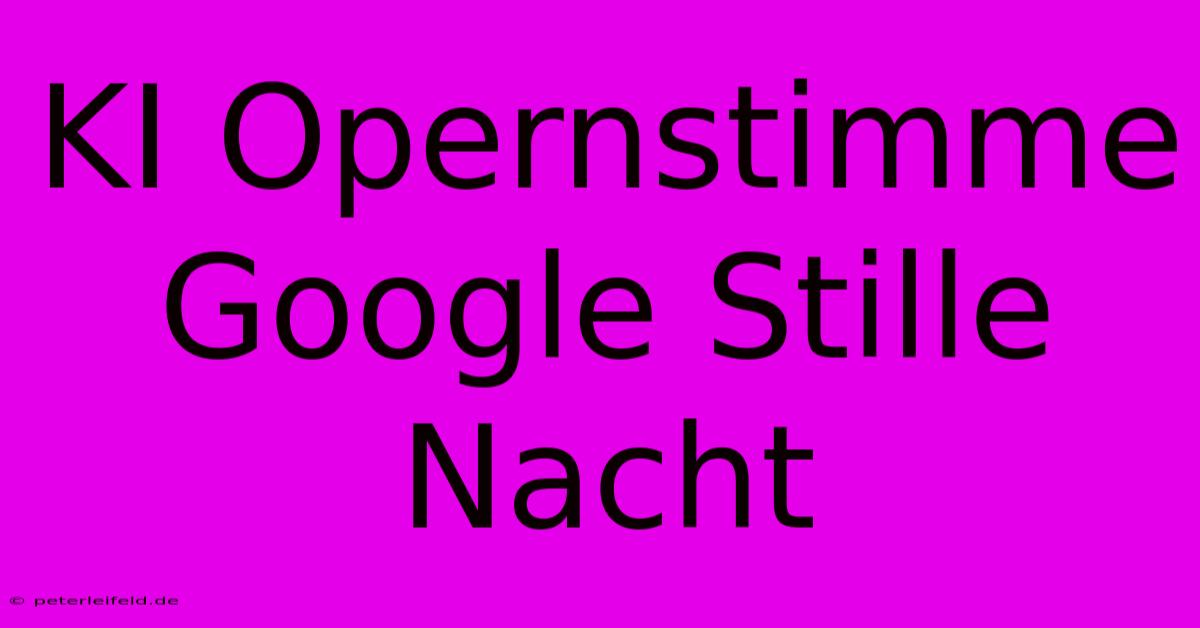 KI Opernstimme Google Stille Nacht