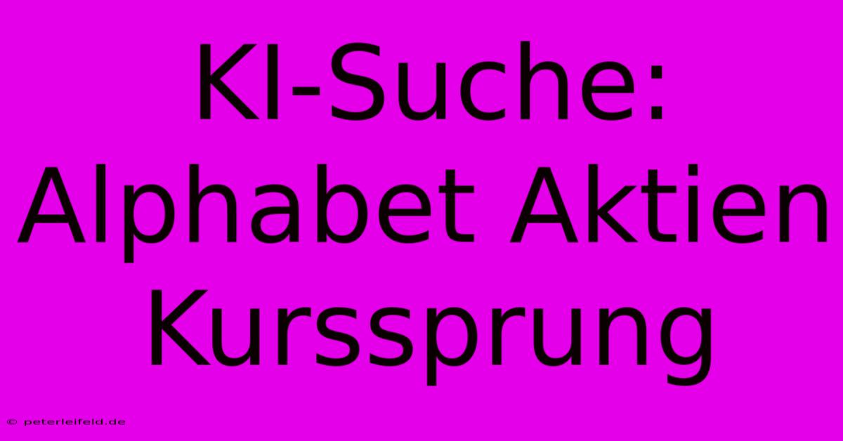 KI-Suche: Alphabet Aktien Kurssprung