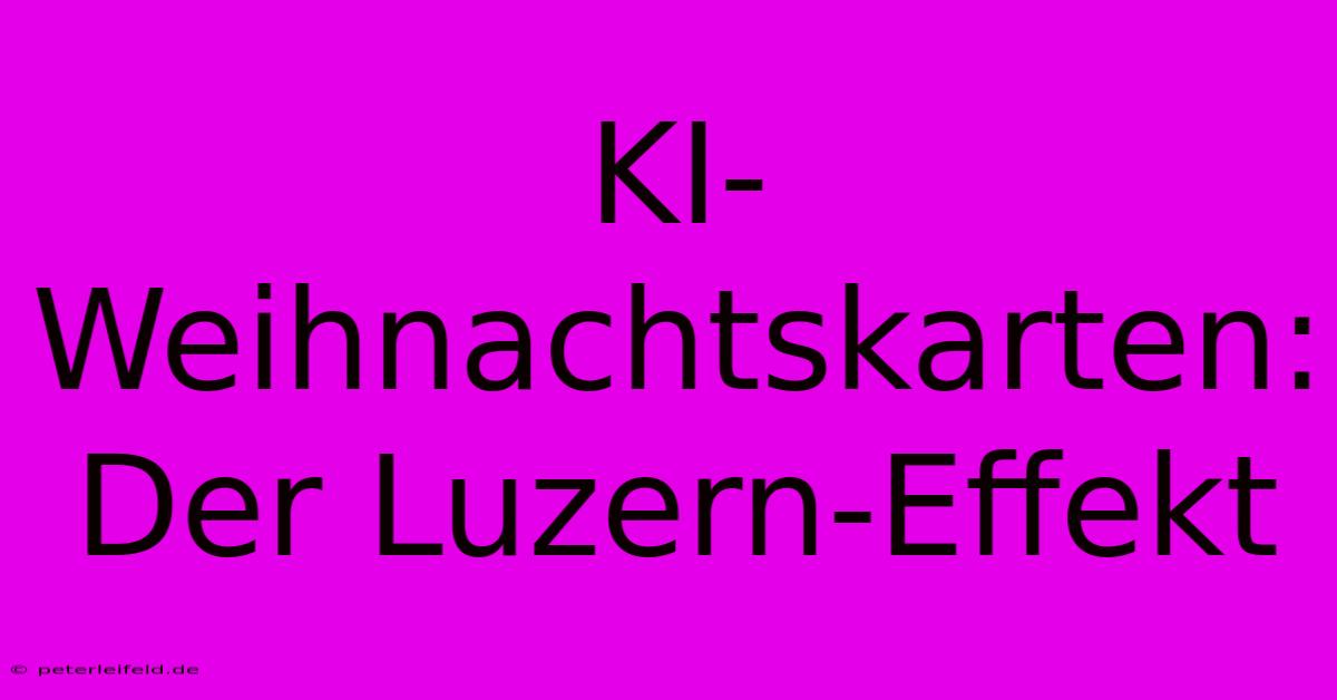 KI-Weihnachtskarten: Der Luzern-Effekt