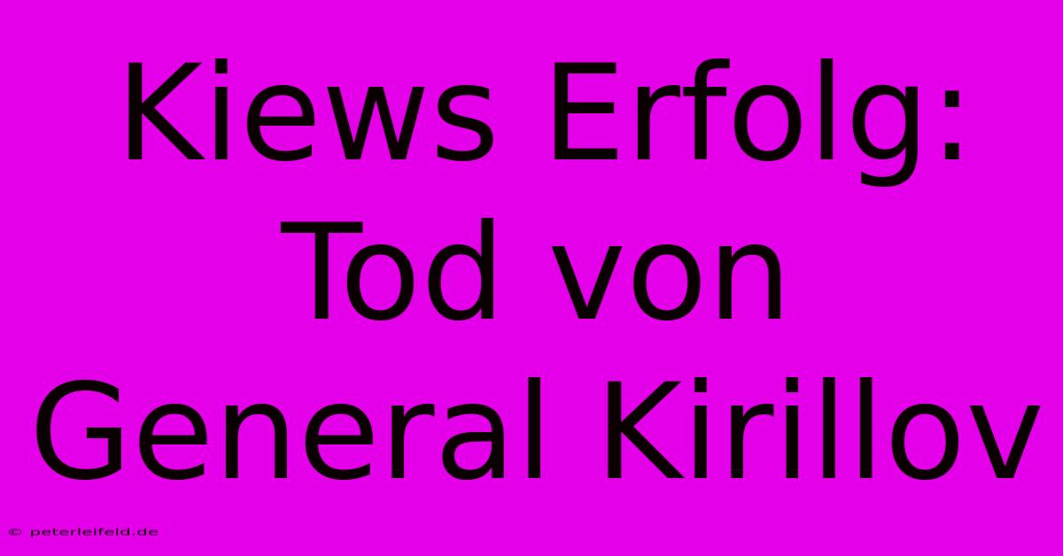 Kiews Erfolg: Tod Von General Kirillov