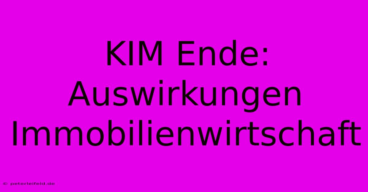 KIM Ende: Auswirkungen Immobilienwirtschaft