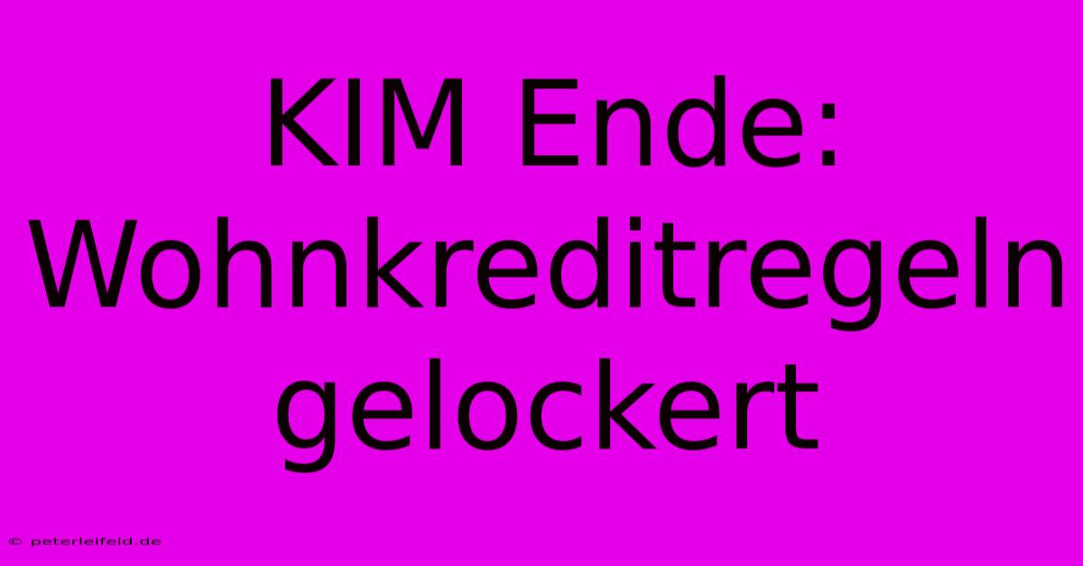 KIM Ende: Wohnkreditregeln Gelockert