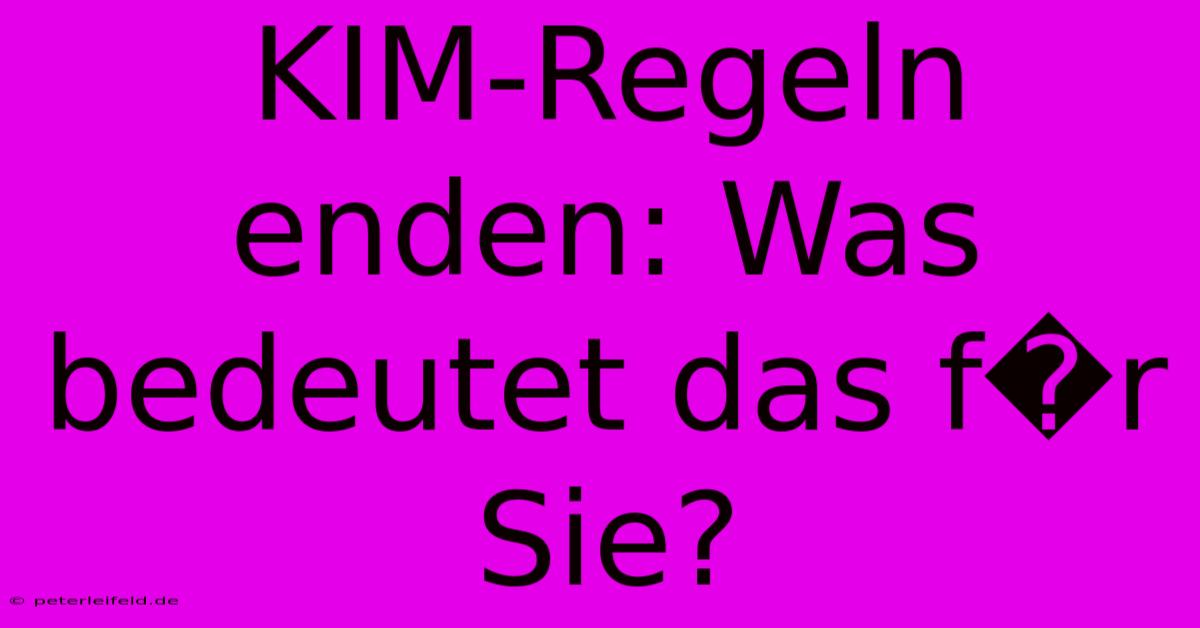 KIM-Regeln Enden: Was Bedeutet Das F�r Sie?