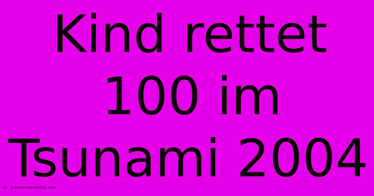 Kind Rettet 100 Im Tsunami 2004