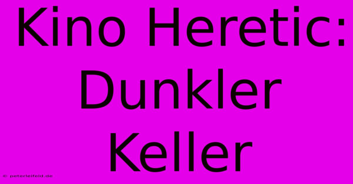 Kino Heretic: Dunkler Keller