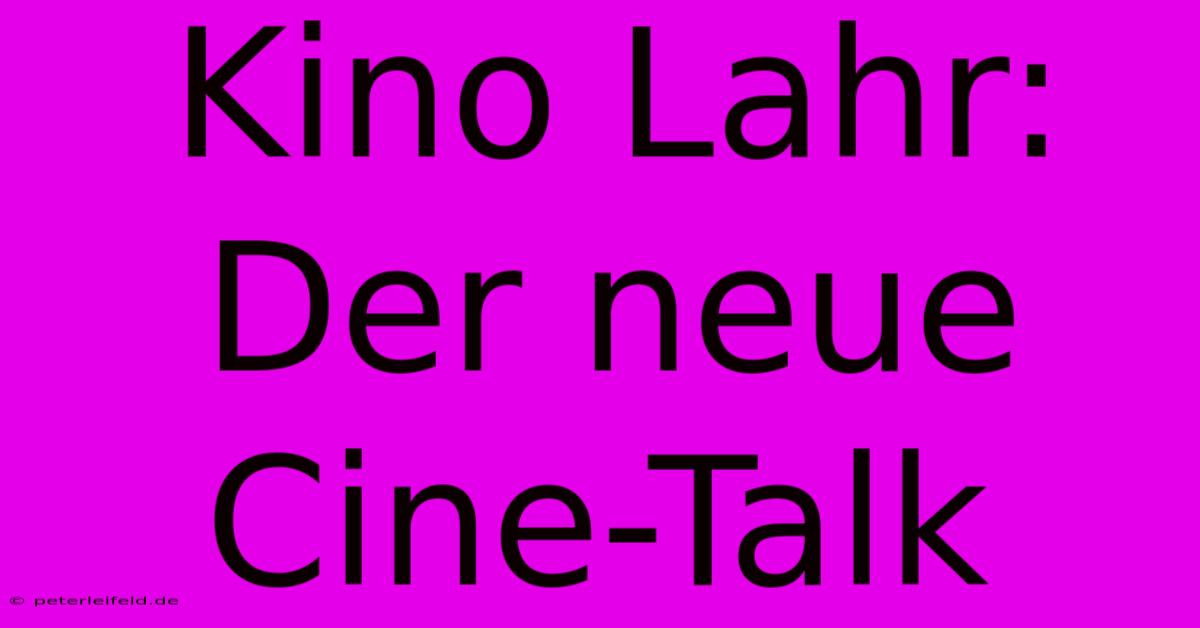 Kino Lahr: Der Neue Cine-Talk