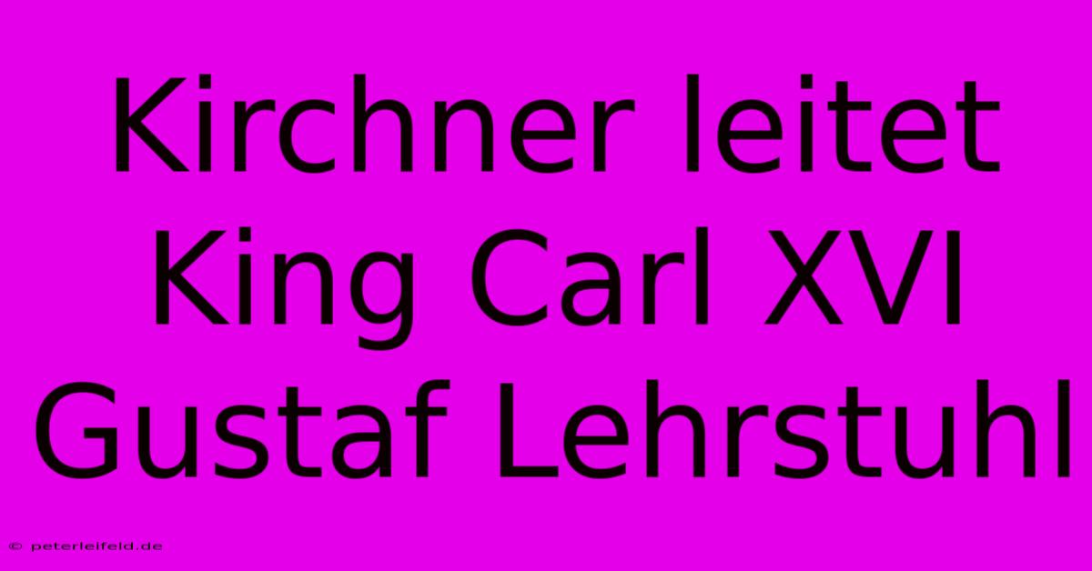 Kirchner Leitet King Carl XVI Gustaf Lehrstuhl