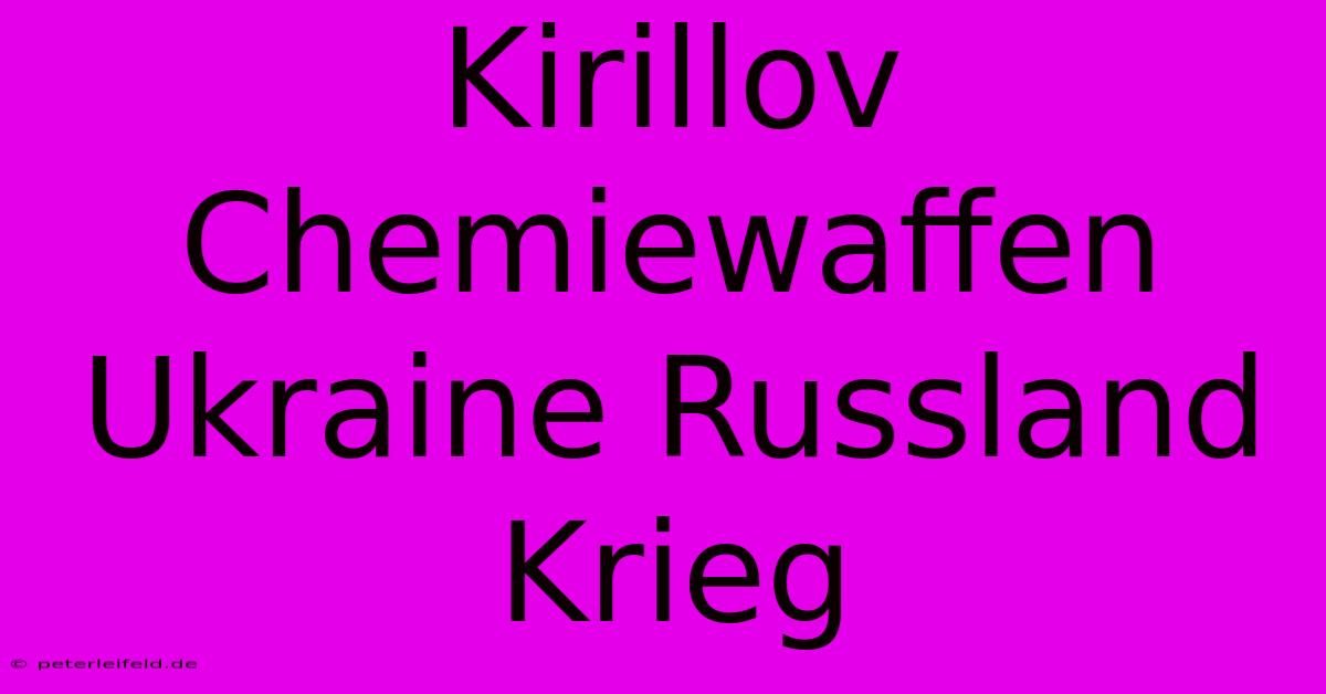 Kirillov Chemiewaffen Ukraine Russland Krieg