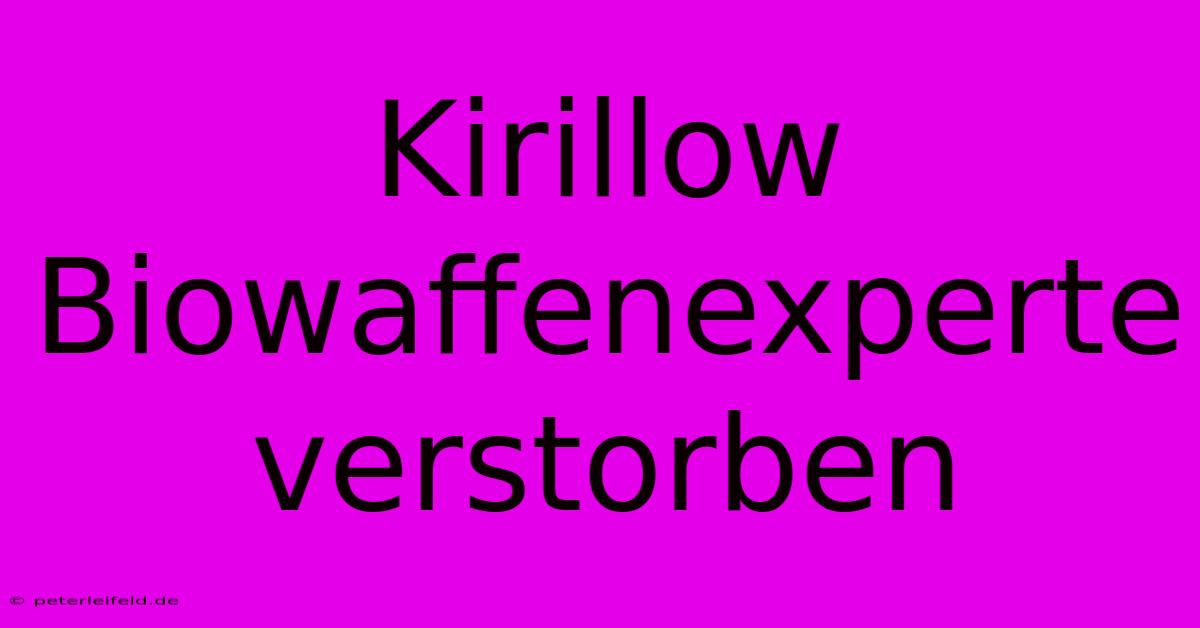 Kirillow Biowaffenexperte Verstorben