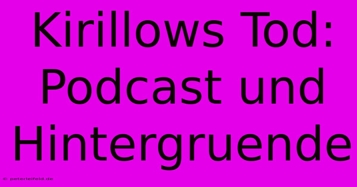 Kirillows Tod: Podcast Und Hintergruende