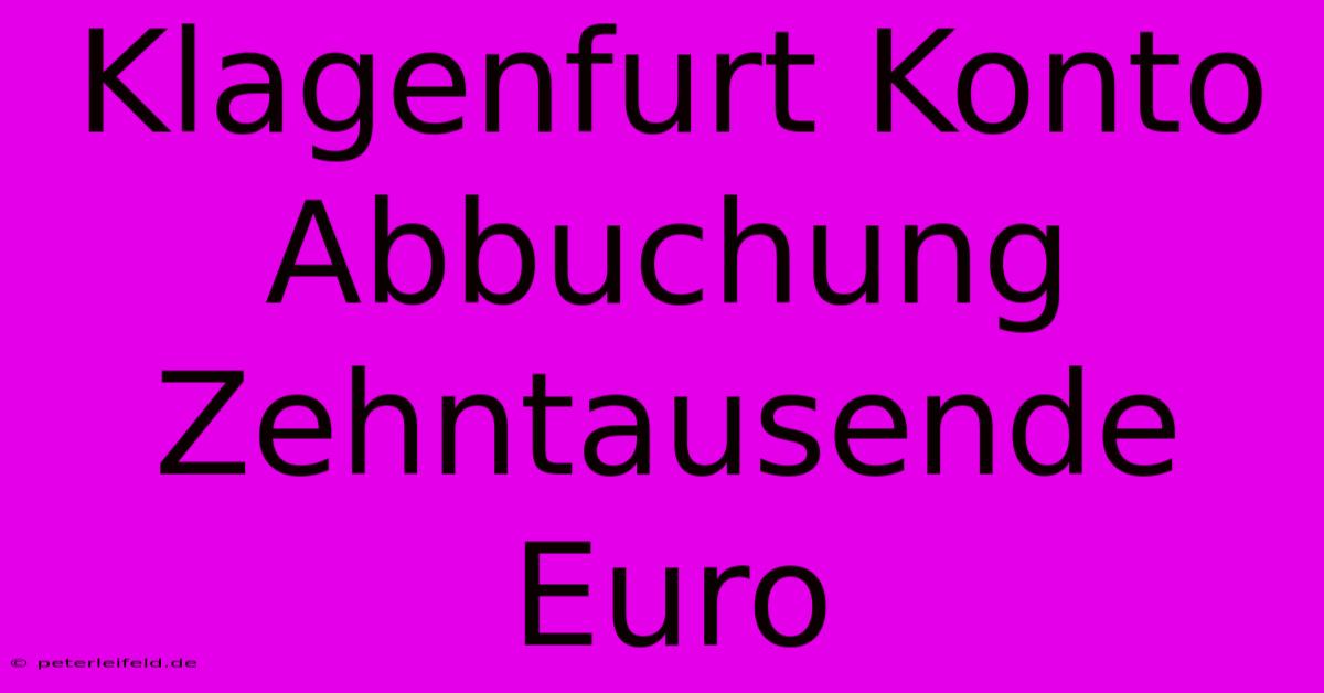 Klagenfurt Konto Abbuchung Zehntausende Euro