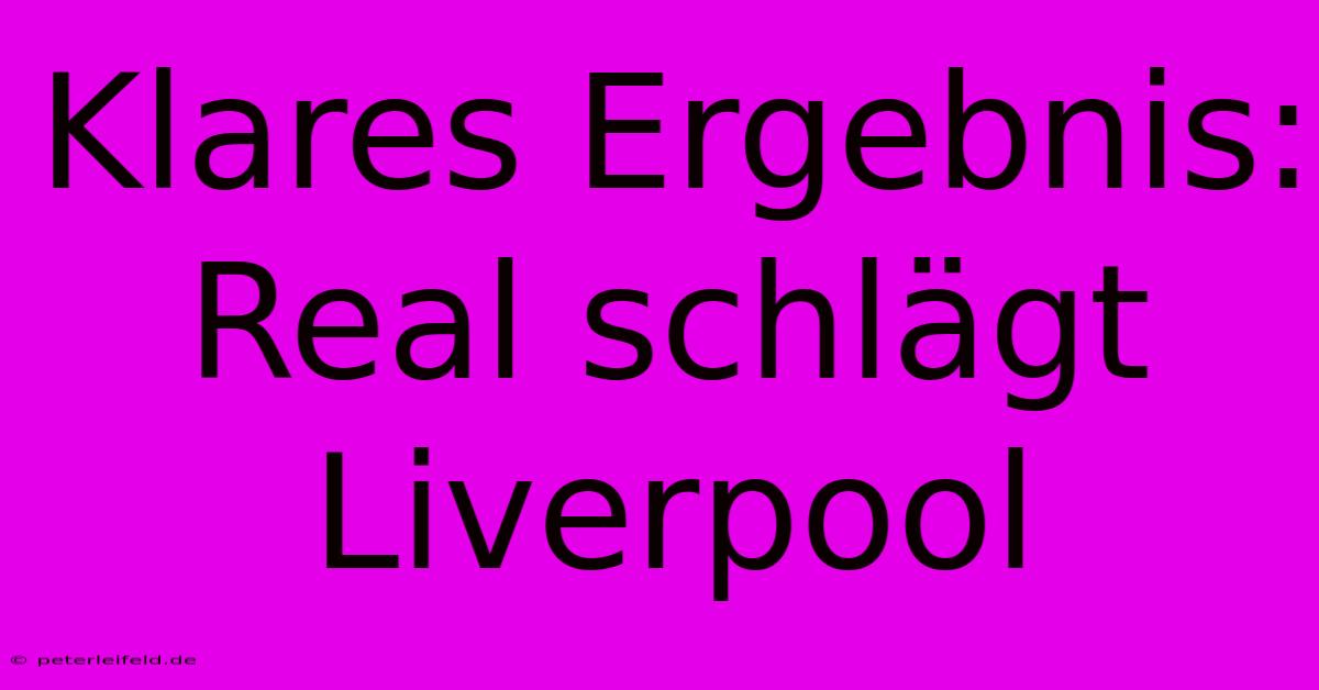 Klares Ergebnis: Real Schlägt Liverpool