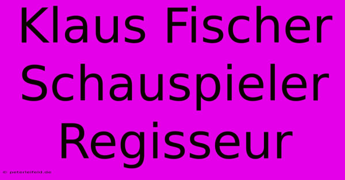 Klaus Fischer Schauspieler Regisseur