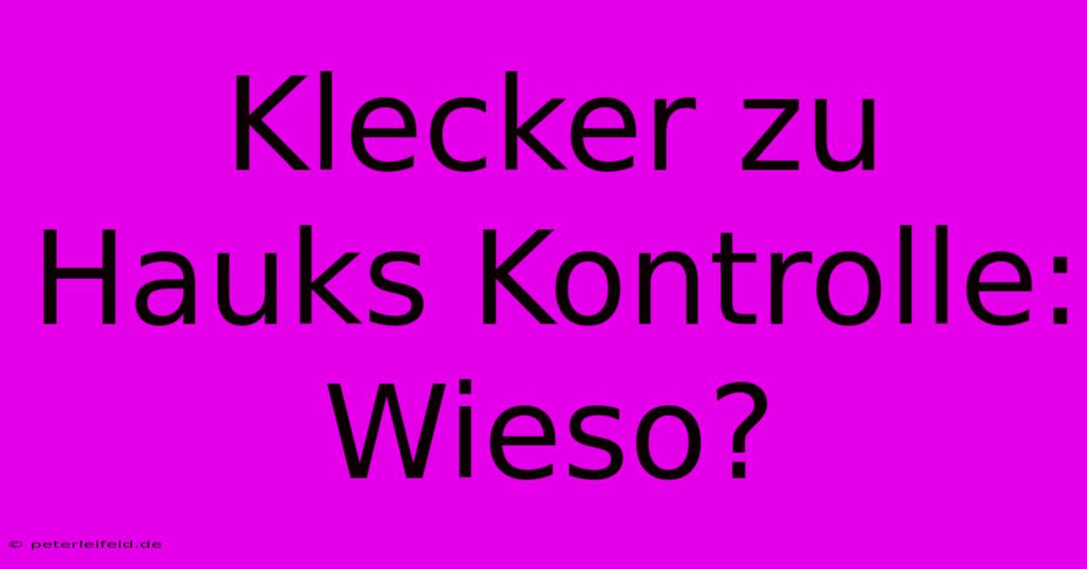 Klecker Zu Hauks Kontrolle: Wieso?