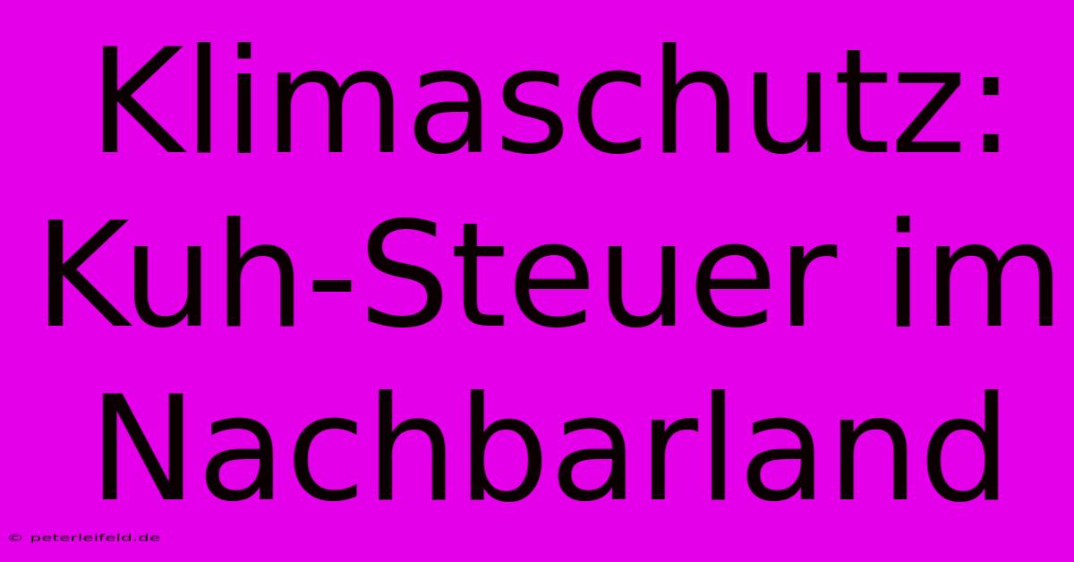 Klimaschutz: Kuh-Steuer Im Nachbarland