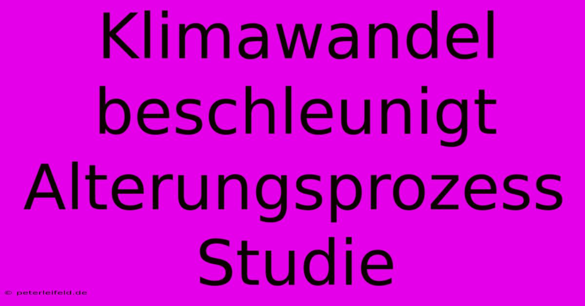 Klimawandel Beschleunigt Alterungsprozess Studie