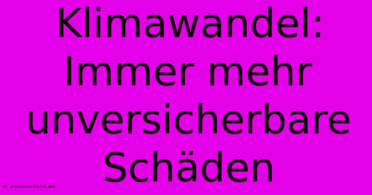 Klimawandel: Immer Mehr Unversicherbare Schäden