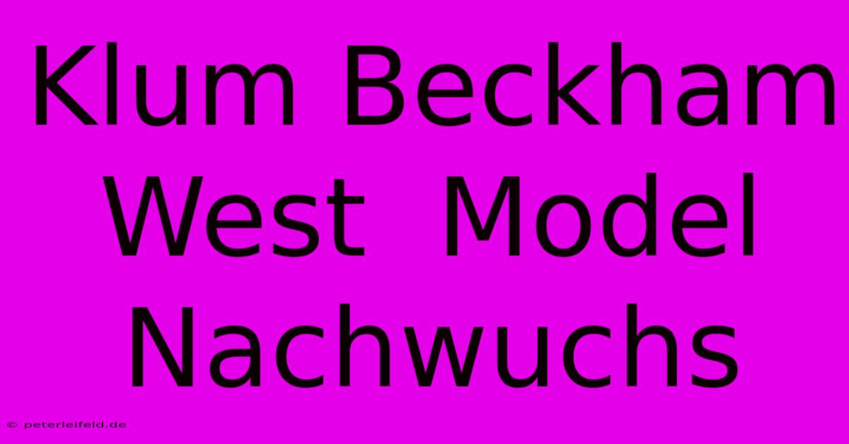 Klum Beckham West  Model Nachwuchs