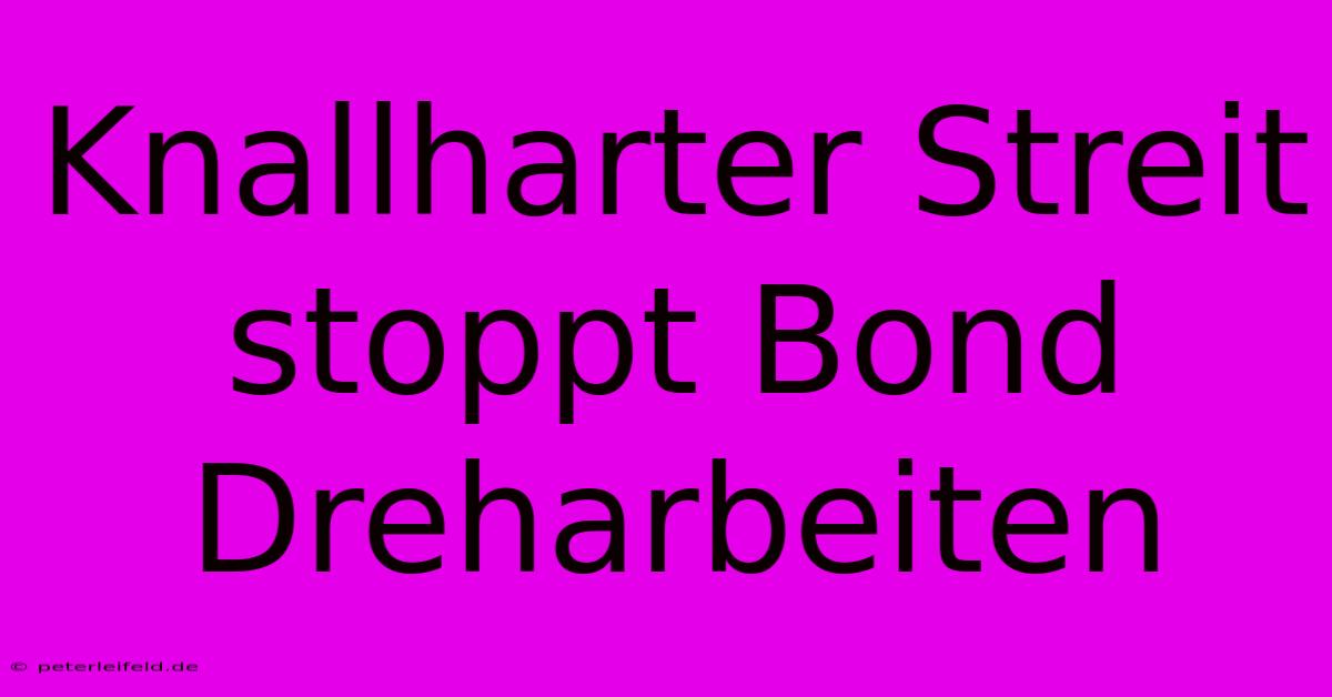 Knallharter Streit Stoppt Bond Dreharbeiten